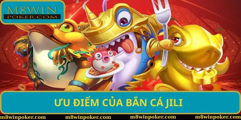Ưu điểm giúp sảnh săn cá Jili được số đông hội viên săn đón Ưu điểm giúp sảnh săn cá Jili được số đông hội viên săn đón