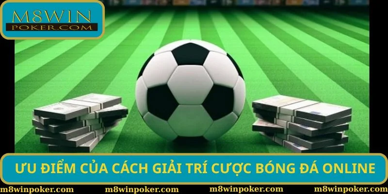 Ưu điểm của cách giải trí cược bóng đá online Ưu điểm của cách giải trí cược bóng đá online