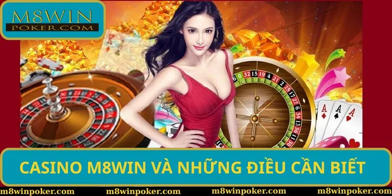 Casino M8WIN và những điều cần biết Casino M8WIN và những điều cần biết