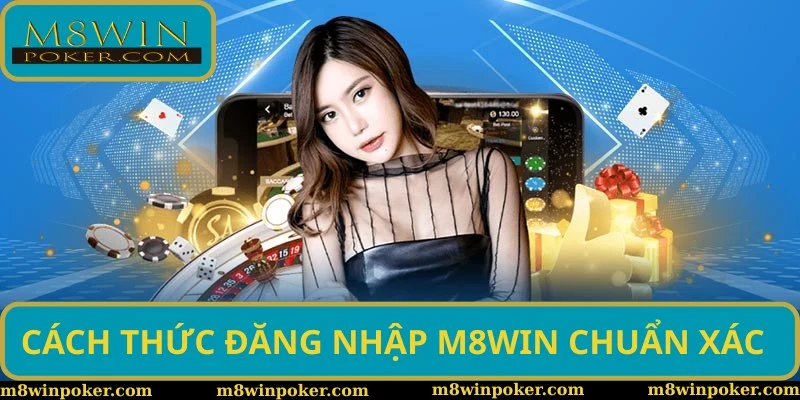 Cách thức đăng nhập M8WIN chuẩn xác theo quy định Cách thức đăng nhập M8WIN chuẩn xác theo quy định
